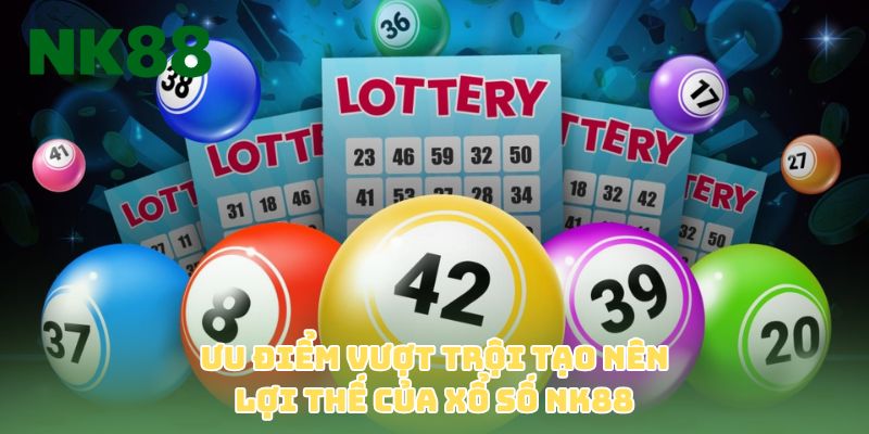 Ưu điểm vượt trội tạo nên lợi thế của xổ số NK88